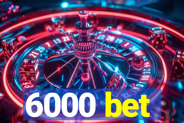 6000 bet